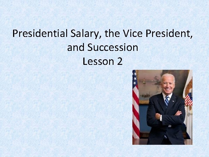 Presidential Salary, the Vice President, and Succession Lesson 2 