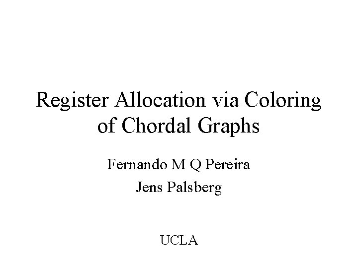 Register Allocation via Coloring of Chordal Graphs Fernando M Q Pereira Jens Palsberg UCLA