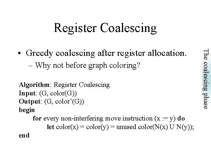 Register Coalescing – Why not before graph coloring? Algorithm: Register Coalescing Input: (G, color(G))