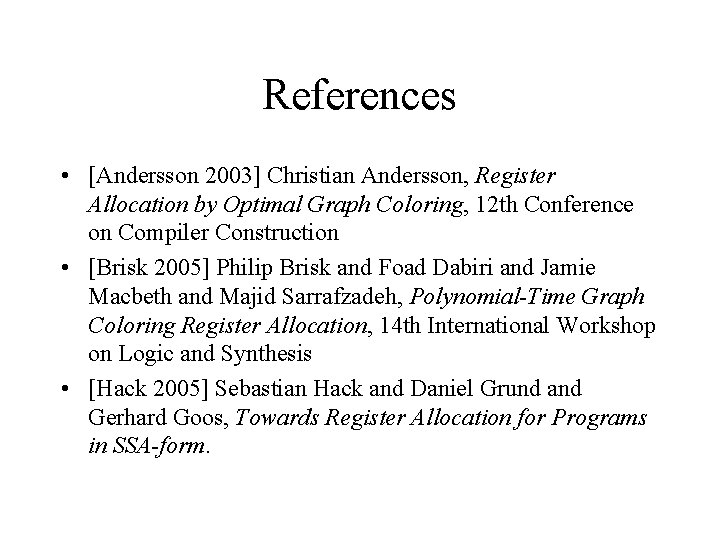 References • [Andersson 2003] Christian Andersson, Register Allocation by Optimal Graph Coloring, 12 th