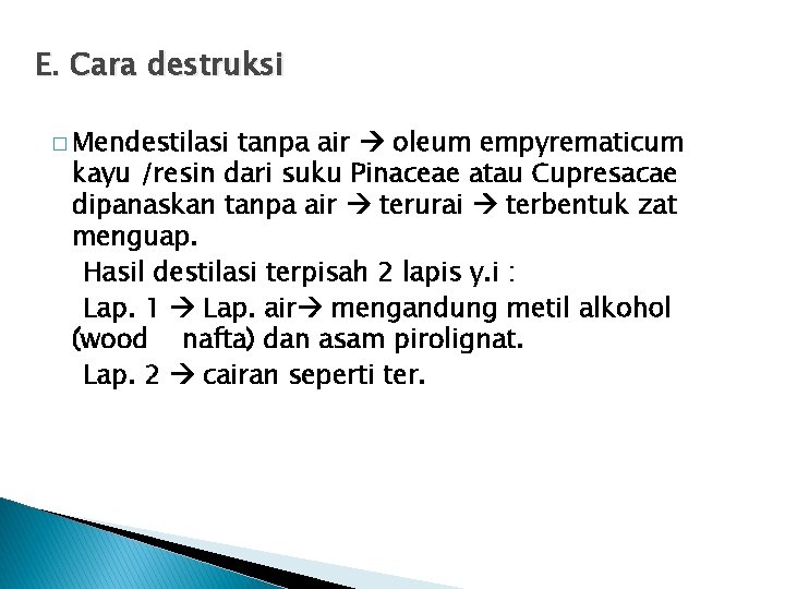 E. Cara destruksi � Mendestilasi tanpa air oleum empyrematicum kayu /resin dari suku Pinaceae