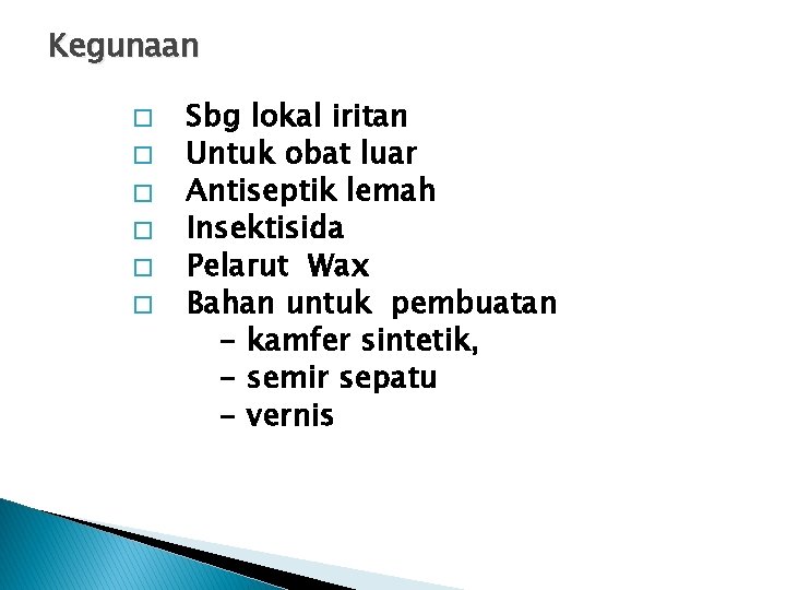 Kegunaan � � � Sbg lokal iritan Untuk obat luar Antiseptik lemah Insektisida Pelarut