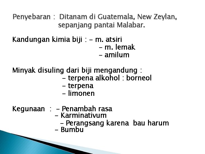 Penyebaran : Ditanam di Guatemala, New Zeylan, sepanjang pantai Malabar. Kandungan kimia biji :