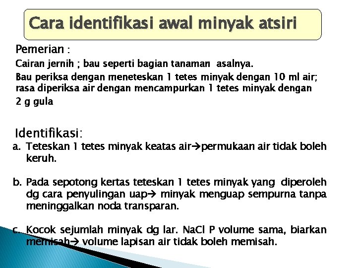 Cara identifikasi awal minyak atsiri Pemerian : Cairan jernih ; bau seperti bagian tanaman