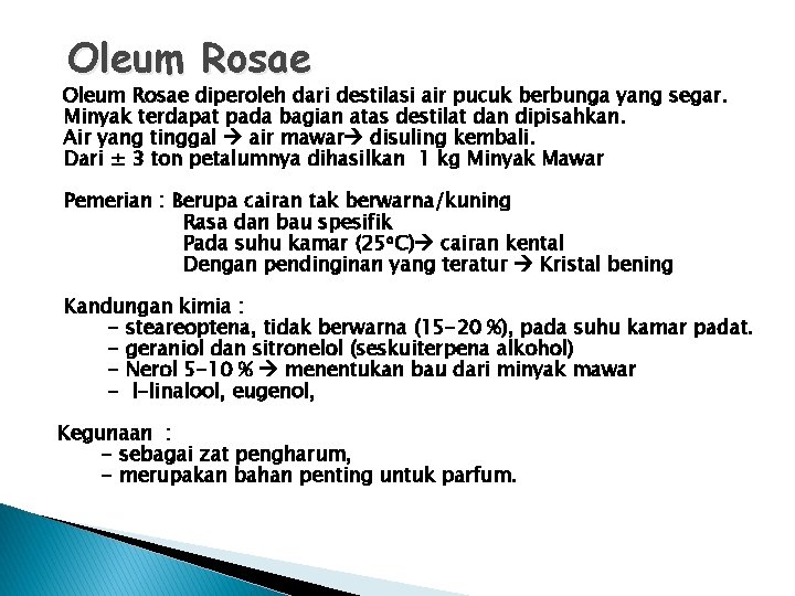Oleum Rosae diperoleh dari destilasi air pucuk berbunga yang segar. Minyak terdapat pada bagian