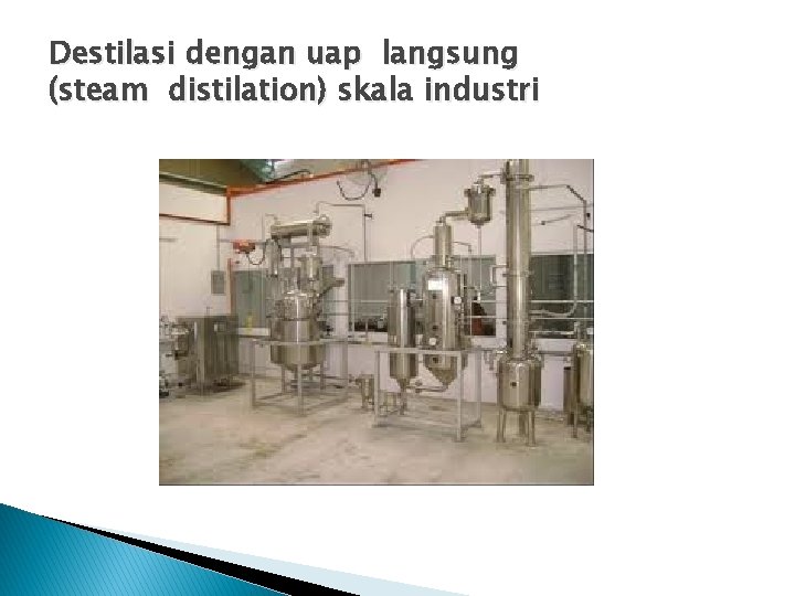 Destilasi dengan uap langsung (steam distilation) skala industri 
