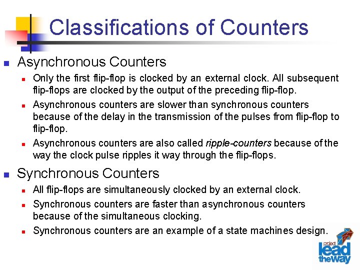 Classifications of Counters n Asynchronous Counters n n Only the first flip-flop is clocked