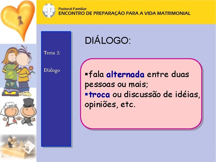 DIÁLOGO: Tema 2: Diálogo §fala alternada entre duas pessoas ou mais; §troca ou discussão