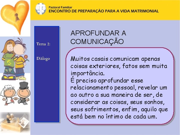 Tema 2: Diálogo APROFUNDAR A COMUNICAÇÃO Muitos casais comunicam apenas coisas exteriores, fatos sem