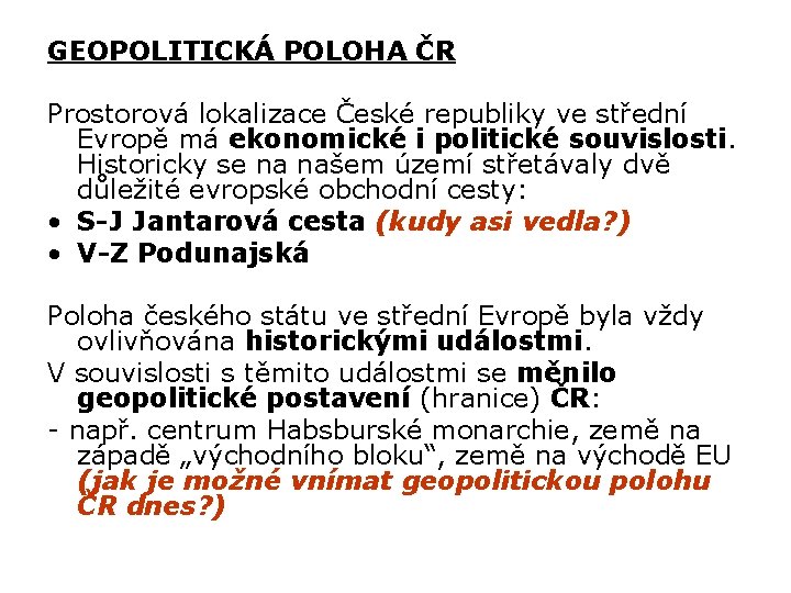 GEOPOLITICKÁ POLOHA ČR Prostorová lokalizace České republiky ve střední Evropě má ekonomické i politické
