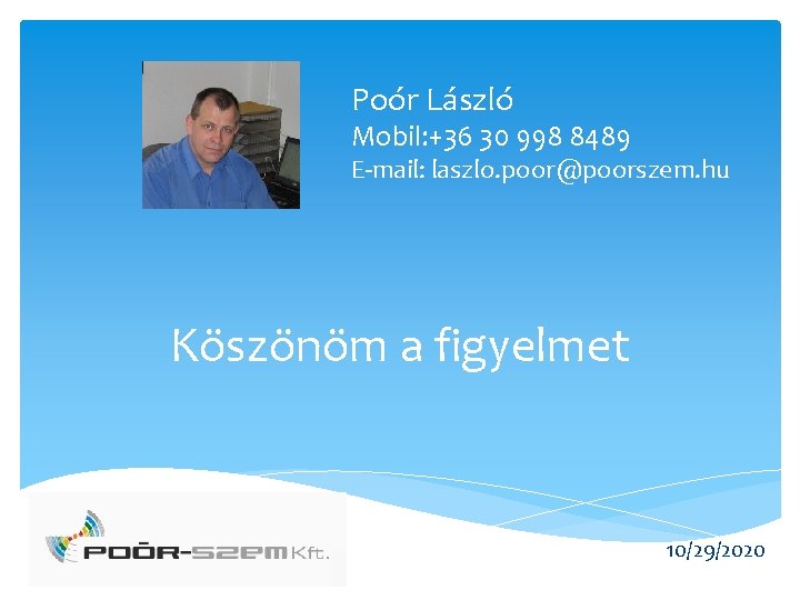 Poór László Mobil: +36 30 998 8489 E-mail: laszlo. poor@poorszem. hu Köszönöm a figyelmet