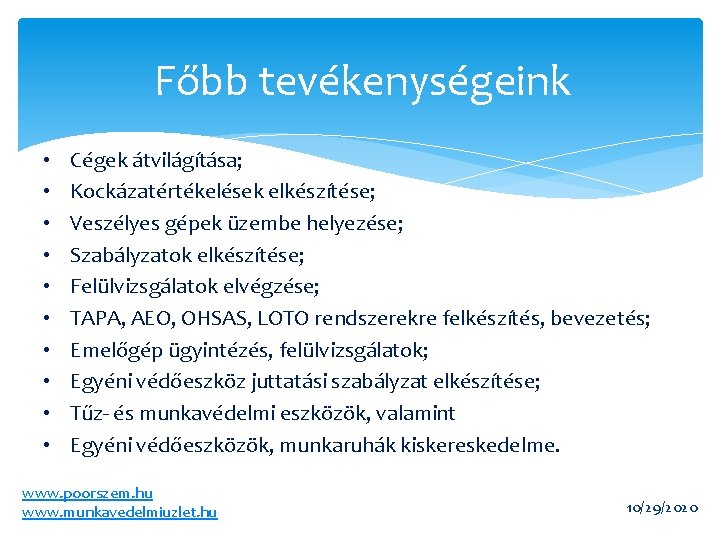 Főbb tevékenységeink • • • Cégek átvilágítása; Kockázatértékelések elkészítése; Veszélyes gépek üzembe helyezése; Szabályzatok