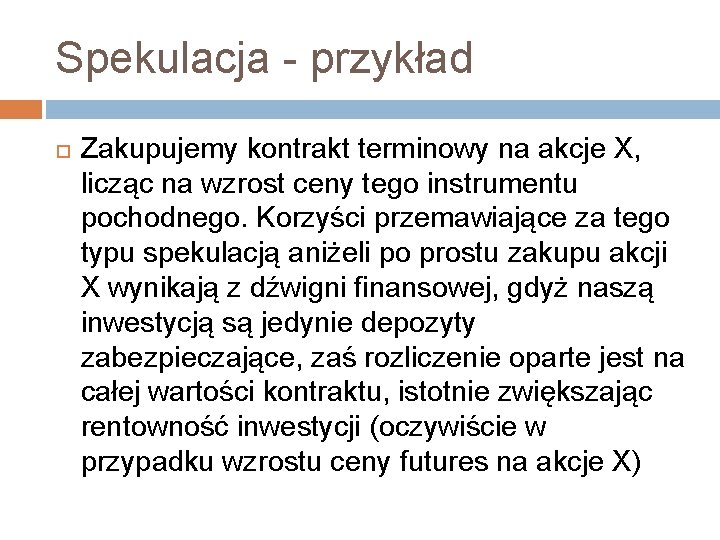 Spekulacja - przykład Zakupujemy kontrakt terminowy na akcje X, licząc na wzrost ceny tego