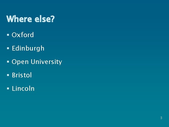 Where else? § Oxford § Edinburgh § Open University § Bristol § Lincoln 3