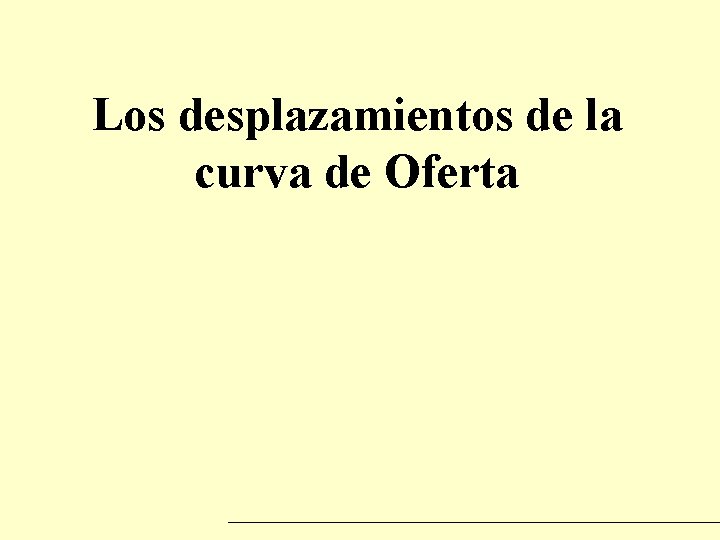 Los desplazamientos de la curva de Oferta Los desplazamientos de la curva de Oferta