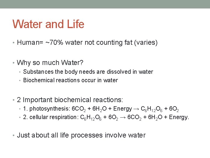 Water and Life • Human= ~70% water not counting fat (varies) • Why so