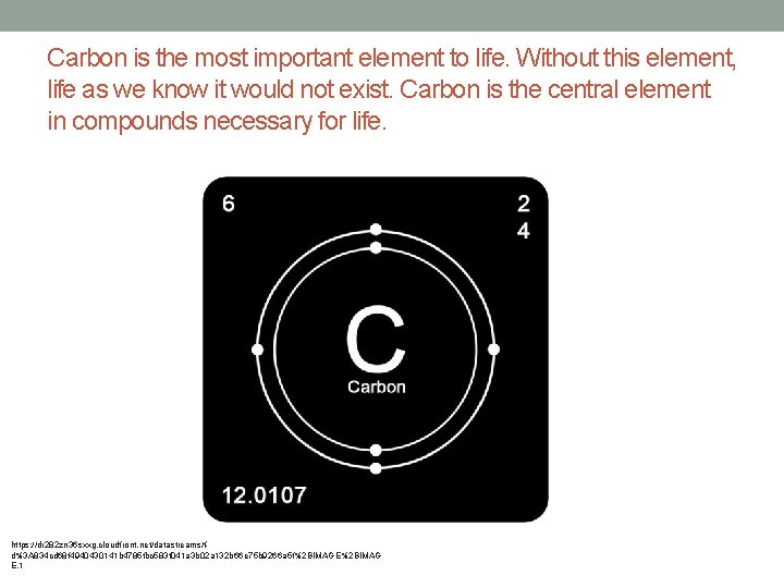 Carbon is the most important element to life. Without this element, life as we