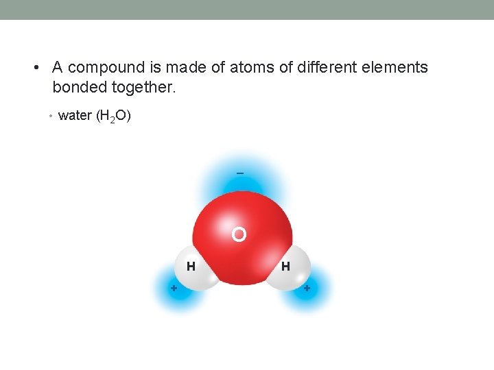  • A compound is made of atoms of different elements bonded together. •