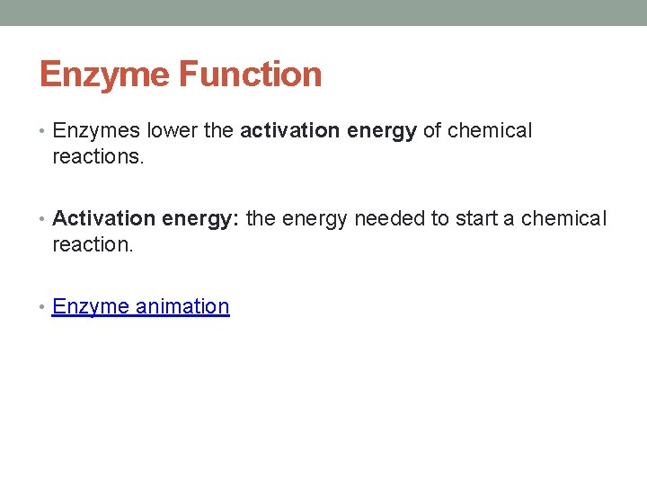 Enzyme Function • Enzymes lower the activation energy of chemical reactions. • Activation energy: