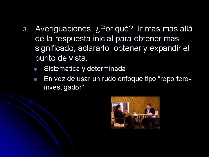 3. Averiguaciones. ¿Por qué? . Ir mas allá de la respuesta inicial para obtener