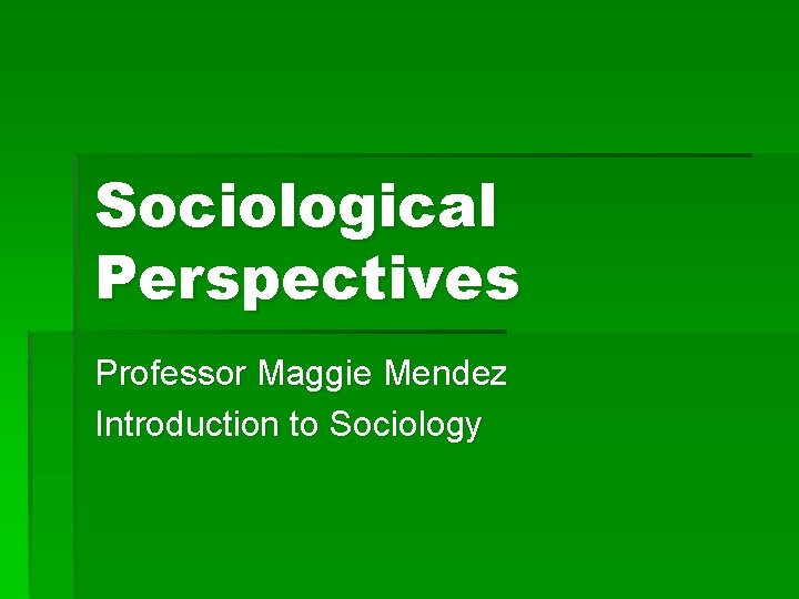 Sociological Perspectives Professor Maggie Mendez Introduction to Sociology 