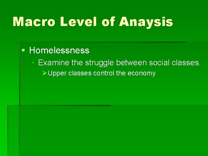 Macro Level of Anaysis § Homelessness • Examine the struggle between social classes. ØUpper
