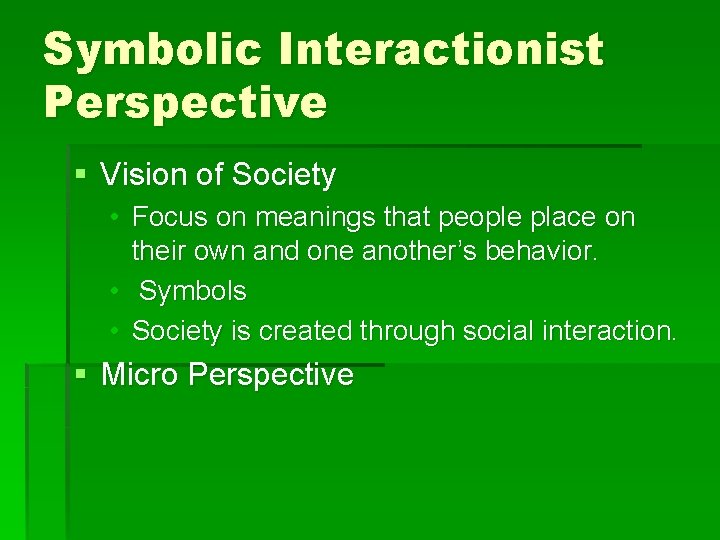 Symbolic Interactionist Perspective § Vision of Society • Focus on meanings that people place