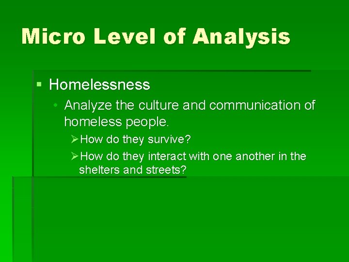 Micro Level of Analysis § Homelessness • Analyze the culture and communication of homeless
