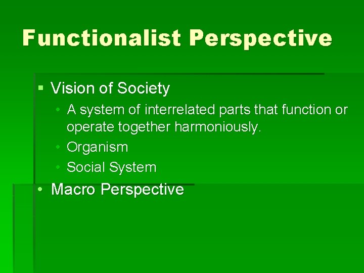 Functionalist Perspective § Vision of Society • A system of interrelated parts that function