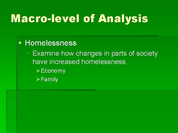 Macro-level of Analysis § Homelessness • Examine how changes in parts of society have