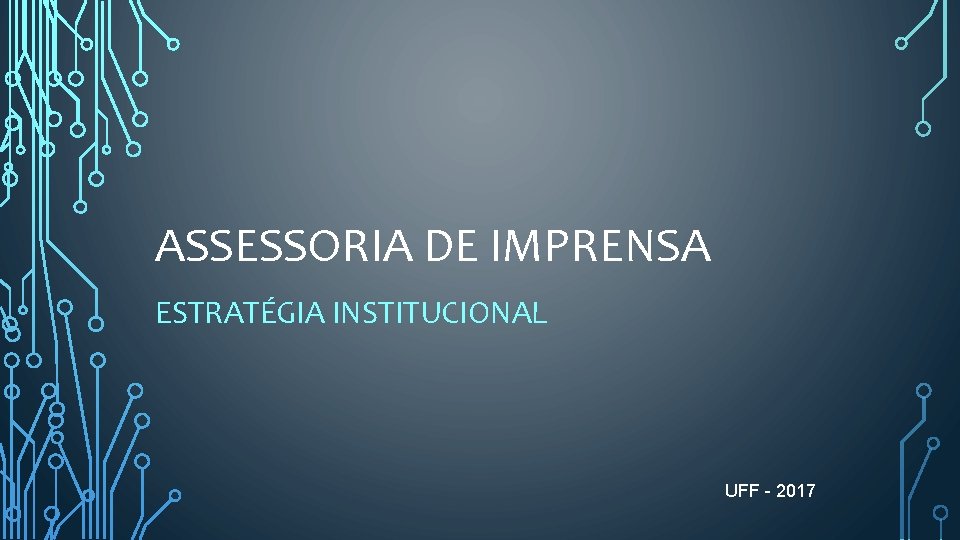 ASSESSORIA DE IMPRENSA ESTRATÉGIA INSTITUCIONAL UFF - 2017 