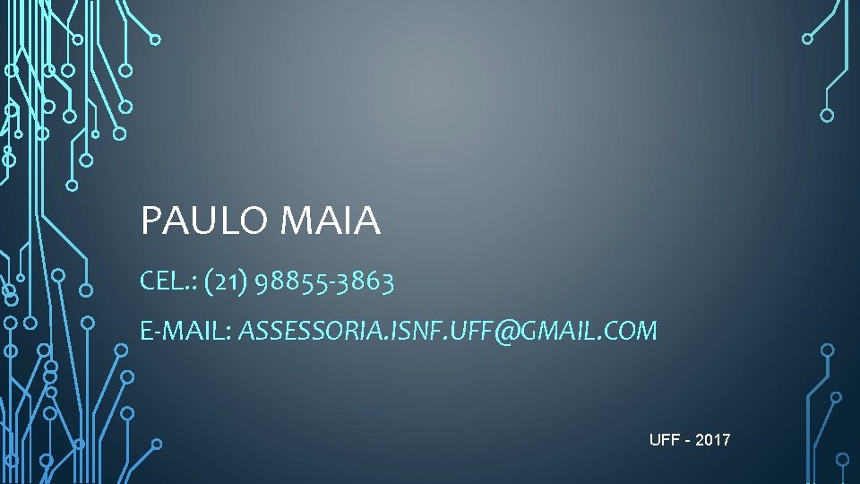 PAULO MAIA CEL. : (21) 98855 -3863 E-MAIL: ASSESSORIA. ISNF. UFF@GMAIL. COM UFF -