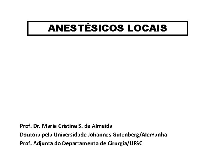 ANESTÉSICOS LOCAIS Prof. Dr. Maria Cristina S. de Almeida Doutora pela Universidade Johannes Gutenberg/Alemanha