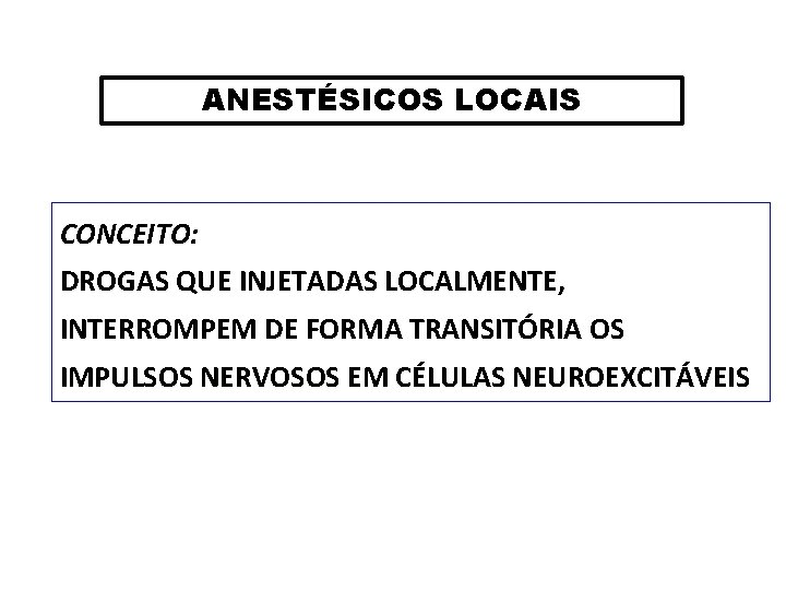 ANESTÉSICOS LOCAIS CONCEITO: DROGAS QUE INJETADAS LOCALMENTE, INTERROMPEM DE FORMA TRANSITÓRIA OS IMPULSOS NERVOSOS