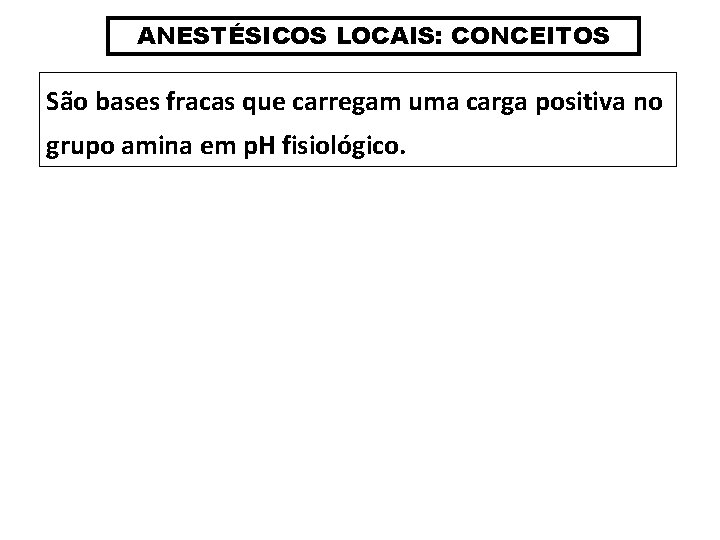 ANESTÉSICOS LOCAIS: CONCEITOS São bases fracas que carregam uma carga positiva no grupo amina