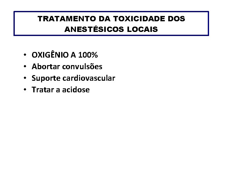 TRATAMENTO DA TOXICIDADE DOS ANESTÉSICOS LOCAIS • • OXIGÊNIO A 100% Abortar convulsões Suporte