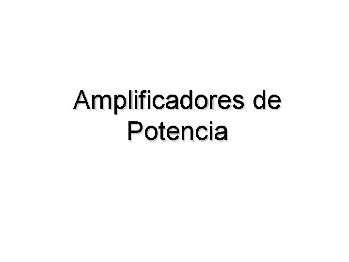 Amplificadores de Potencia Amplificadores de Potencia