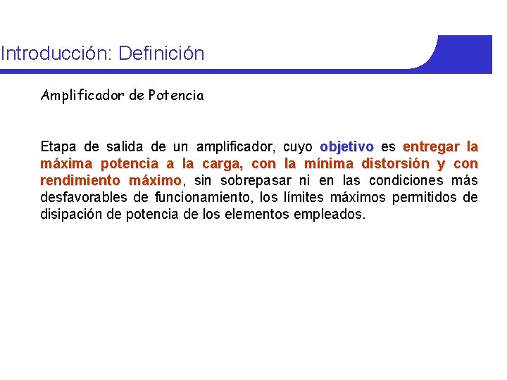 Introducción: Definición Amplificador de Potencia Etapa de salida de un amplificador, cuyo objetivo es Introducción: Definición Amplificador de Potencia Etapa de salida de un amplificador, cuyo objetivo es