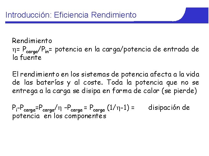 Introducción: Eficiencia Rendimiento = Pcarga/Pin= potencia en la carga/potencia de entrada de la fuente Introducción: Eficiencia Rendimiento = Pcarga/Pin= potencia en la carga/potencia de entrada de la fuente