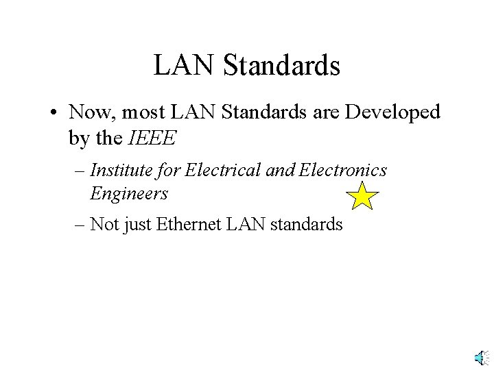 LAN Standards • Now, most LAN Standards are Developed by the IEEE – Institute