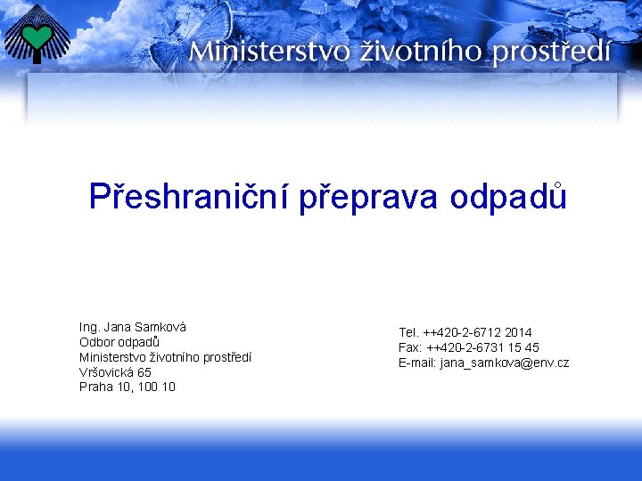 Přeshraniční přeprava odpadů Ing. Jana Samková Odbor odpadů Ministerstvo životního prostředí Vršovická 65 Praha