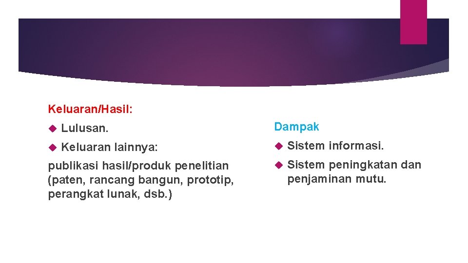 Keluaran/Hasil: Lulusan. Dampak Keluaran lainnya: Sistem informasi. Sistem peningkatan dan penjaminan mutu. publikasi hasil/produk