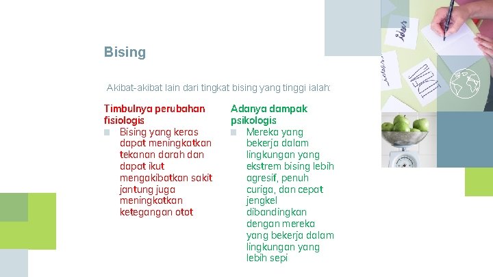 Bising Akibat-akibat lain dari tingkat bising yang tinggi ialah: Timbulnya perubahan fisiologis ■ Bising Bising Akibat-akibat lain dari tingkat bising yang tinggi ialah: Timbulnya perubahan fisiologis ■ Bising