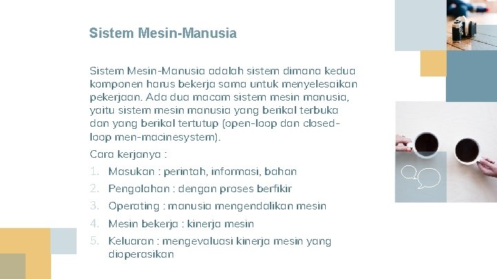 Sistem Mesin-Manusia adalah sistem dimana kedua komponen harus bekerja sama untuk menyelesaikan pekerjaan. Ada