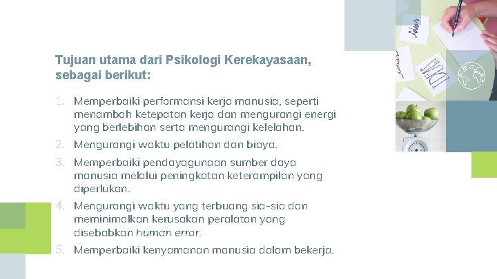 Tujuan utama dari Psikologi Kerekayasaan, sebagai berikut: 1. Memperbaiki performansi kerja manusia, seperti menambah Tujuan utama dari Psikologi Kerekayasaan, sebagai berikut: 1. Memperbaiki performansi kerja manusia, seperti menambah