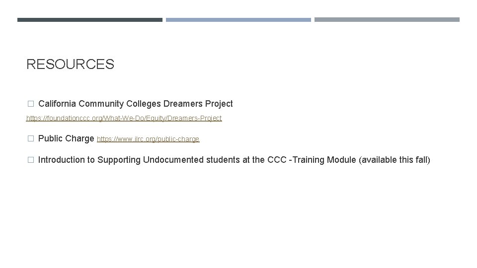 RESOURCES � California Community Colleges Dreamers Project https: //foundationccc. org/What-We-Do/Equity/Dreamers-Project � Public Charge https: