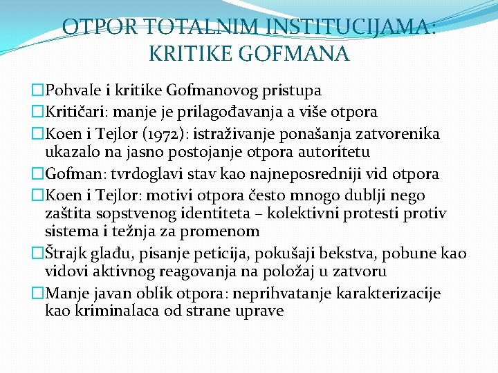 OTPOR TOTALNIM INSTITUCIJAMA: KRITIKE GOFMANA �Pohvale i kritike Gofmanovog pristupa �Kritičari: manje je prilagođavanja