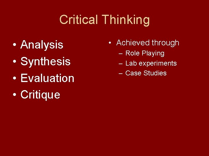 Critical Thinking • • Analysis Synthesis Evaluation Critique • Achieved through – Role Playing