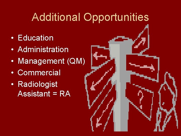 Additional Opportunities • • • Education Administration Management (QM) Commercial Radiologist Assistant = RA