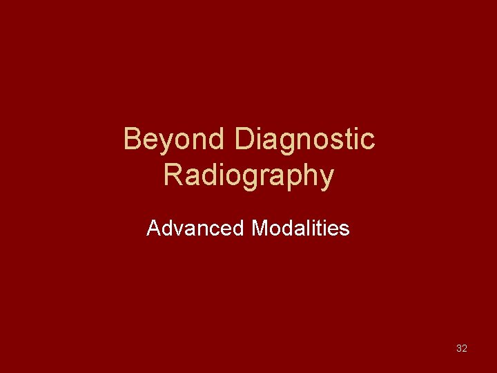 Beyond Diagnostic Radiography Advanced Modalities 32 